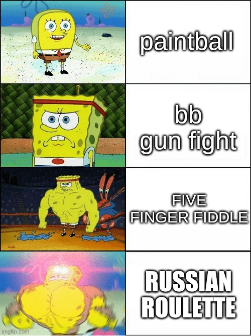 most dangerous games | paintball; bb gun fight; FIVE FINGER FIDDLE; RUSSIAN ROULETTE | image tagged in sponge finna commit muder | made w/ Imgflip meme maker