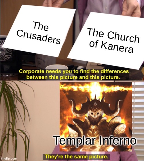 The disciples of the Church of Kanera are... basically the crusaders, but more focused on religion. | The Crusaders; The Church of Kanera; Templar Inferno | image tagged in memes,they're the same picture | made w/ Imgflip meme maker