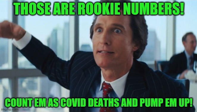 Rookie Numbers | THOSE ARE ROOKIE NUMBERS! COUNT EM AS COVID DEATHS AND PUMP EM UP! | image tagged in rookie numbers | made w/ Imgflip meme maker