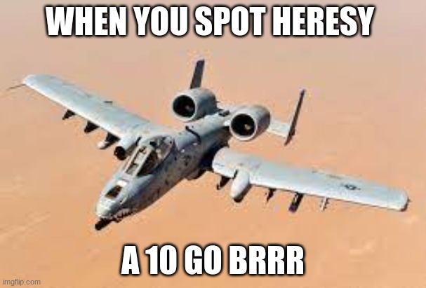 WHEN YOU SPOT HERESY; A 10 GO BRRR | image tagged in crusader | made w/ Imgflip meme maker