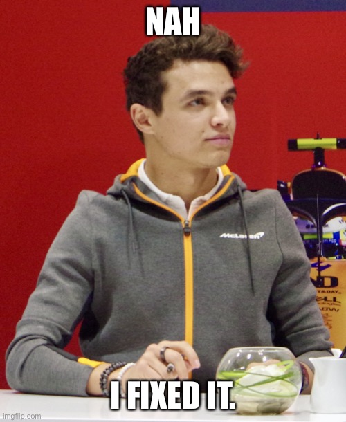 Lando Norris announcement | NAH I FIXED IT. | image tagged in lando norris announcement | made w/ Imgflip meme maker