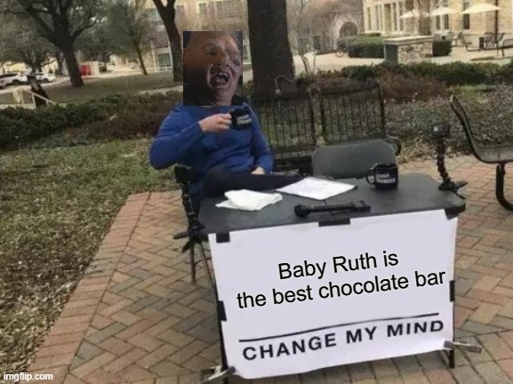 Change My Mind Meme | Baby Ruth is the best chocolate bar | image tagged in memes,change my mind,baby ruth,sloth,funny | made w/ Imgflip meme maker