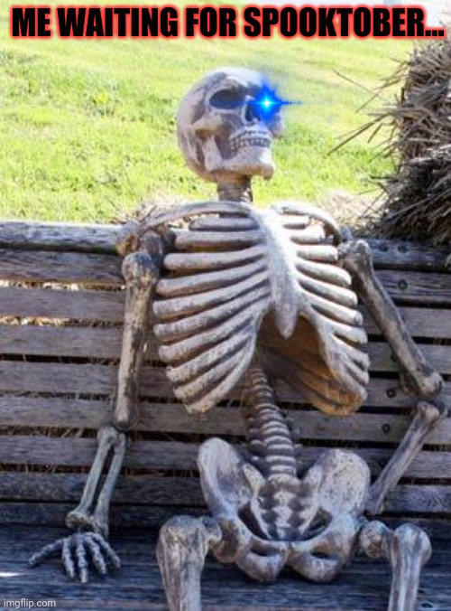 Spooktober is coming | ME WAITING FOR SPOOKTOBER... | image tagged in memes,waiting skeleton,spooktober,halloween is coming,skeleton | made w/ Imgflip meme maker