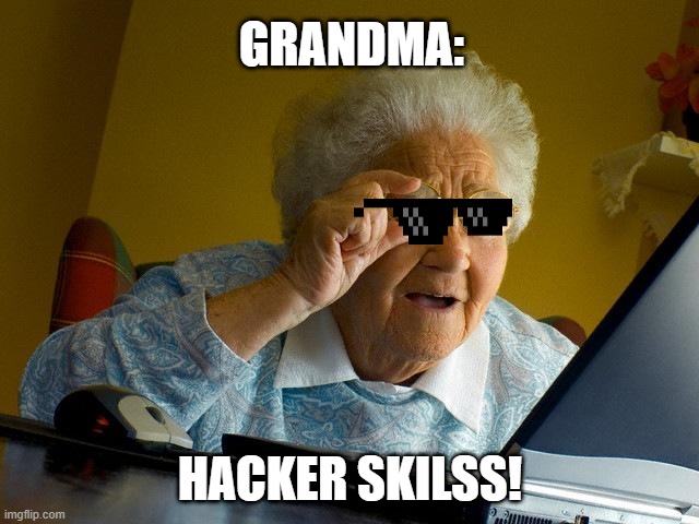 Grandma Finds The Internet | GRANDMA:; HACKER SKILSS! | image tagged in memes,grandma finds the internet | made w/ Imgflip meme maker