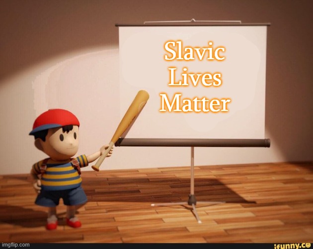 Ness pointing banner meme | Slavic Lives Matter | image tagged in ness pointing banner meme,slavic lives matter,white | made w/ Imgflip meme maker