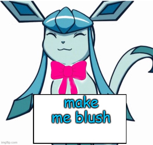 Glaceon says | make me blush | image tagged in glaceon says | made w/ Imgflip meme maker