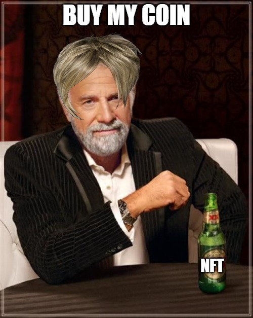 THE BEST INVESTMENT MONEY CAN BUY | BUY MY COIN; NFT | image tagged in memes,the most interesting man in the world | made w/ Imgflip meme maker
