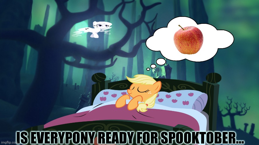 Spooktober is coming | IS EVERYPONY READY FOR SPOOKTOBER... | image tagged in mlp,applejack,sleeping,sweet dreams,ghost,pony | made w/ Imgflip meme maker
