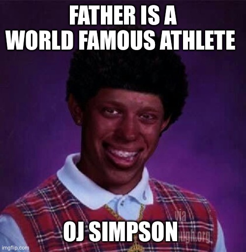 black bad Luck Brian  | FATHER IS A WORLD FAMOUS ATHLETE; OJ SIMPSON | image tagged in black bad luck brian | made w/ Imgflip meme maker