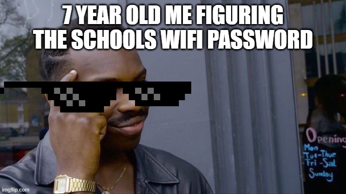 Too smart | 7 YEAR OLD ME FIGURING THE SCHOOLS WIFI PASSWORD | image tagged in memes,roll safe think about it | made w/ Imgflip meme maker