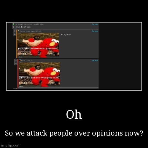 I guess we attack people over their opinions now | image tagged in funny,demotivationals | made w/ Imgflip demotivational maker