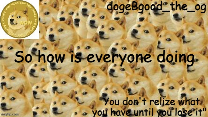 what have you been up to? | So how is everyone doing | image tagged in hru,new temp,meme,doge | made w/ Imgflip meme maker