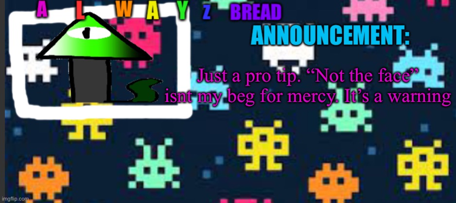 Now if you excuse me i have a child to kill | Just a pro tip. “Not the face” isnt my beg for mercy. It’s a warning | image tagged in alwayzbread s template | made w/ Imgflip meme maker