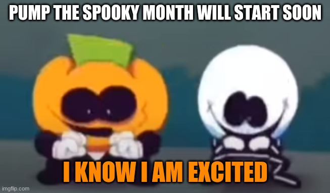 Skid and Pump plotting | PUMP THE SPOOKY MONTH WILL START SOON I KNOW I AM EXCITED | image tagged in skid and pump plotting | made w/ Imgflip meme maker