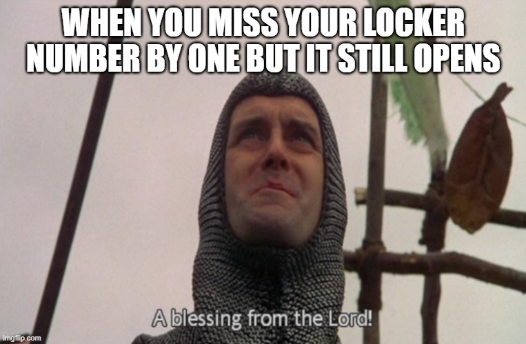 A blessing from the lord | WHEN YOU MISS YOUR LOCKER NUMBER BY ONE BUT IT STILL OPENS | image tagged in a blessing from the lord,memes,lockers,school | made w/ Imgflip meme maker