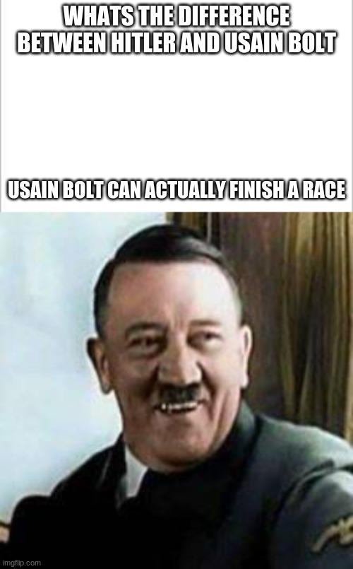 WHATS THE DIFFERENCE BETWEEN HITLER AND USAIN BOLT; USAIN BOLT CAN ACTUALLY FINISH A RACE | image tagged in white background,laughing hitler | made w/ Imgflip meme maker