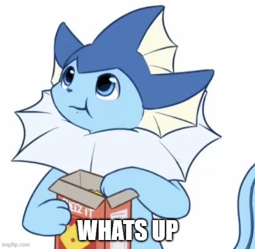 Eating Vaporeon | WHATS UP | image tagged in eating vaporeon | made w/ Imgflip meme maker