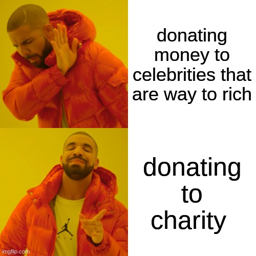Drake Hotline Bling | donating money to celebrities that are way to rich; donating to charity | image tagged in memes,drake hotline bling | made w/ Imgflip meme maker