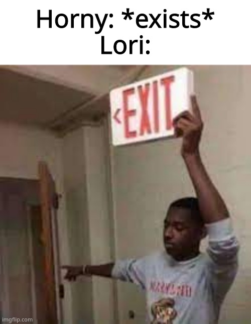 "Sorry sir, this is a no sex zone" | Horny: *exists*
Lori: | image tagged in the door is that way exit meme,lori | made w/ Imgflip meme maker