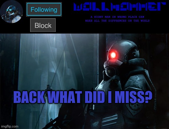 wallhammer | BACK WHAT DID I MISS? | image tagged in wallhammer | made w/ Imgflip meme maker