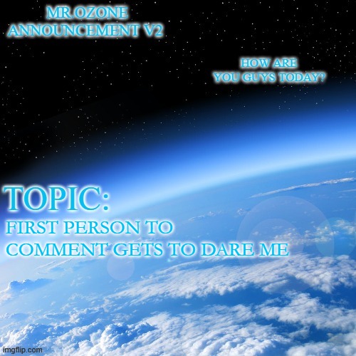 Mr.ozone annoucment temp. | FIRST PERSON TO COMMENT GETS TO DARE ME | image tagged in mr ozone annoucment temp | made w/ Imgflip meme maker