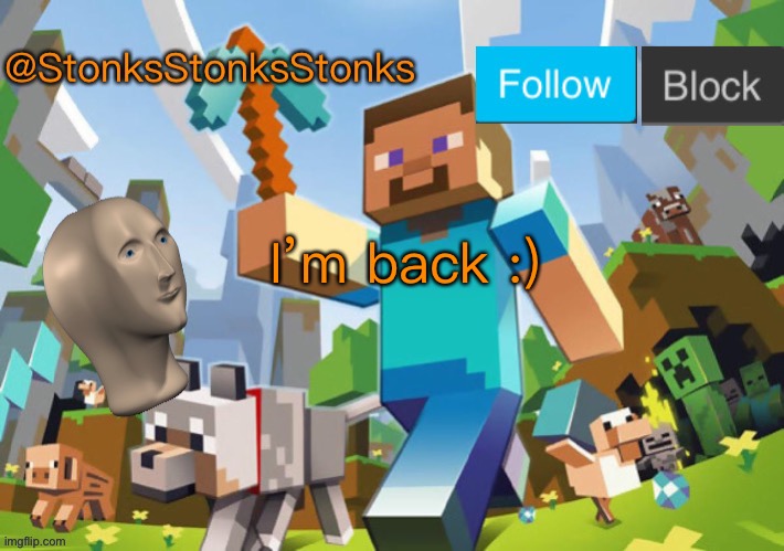 Hi! | I’m back :) | image tagged in stonksstonksstonks announcement template | made w/ Imgflip meme maker