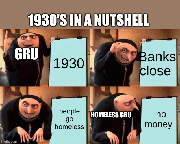 Gru's Plan | 1930'S IN A NUTSHELL; GRU; 1930; Banks close; people go homeless; no money; HOMELESS GRU | image tagged in memes,gru's plan | made w/ Imgflip meme maker