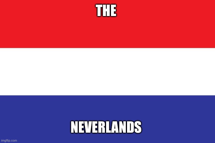 Dutch Flag | THE; NEVERLANDS | image tagged in dutch flag | made w/ Imgflip meme maker