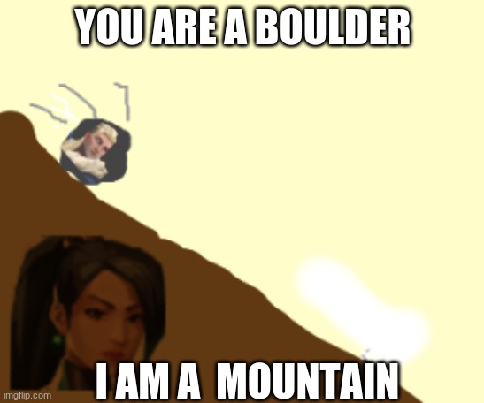 If you play Val. You will understand |  YOU ARE A BOULDER; I AM A  MOUNTAIN | image tagged in gaming,video games | made w/ Imgflip meme maker