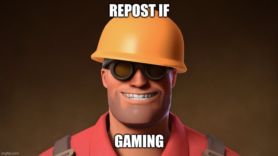 gaming | REPOST IF; GAMING | image tagged in tf2 | made w/ Imgflip meme maker