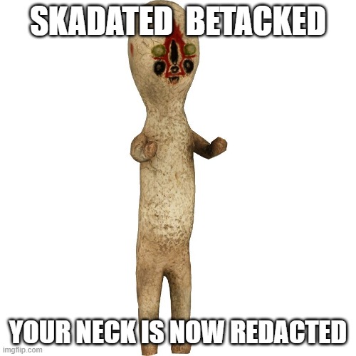 Scp 173 | SKADATED  BETACKED; YOUR NECK IS NOW REDACTED | image tagged in scp 173 | made w/ Imgflip meme maker