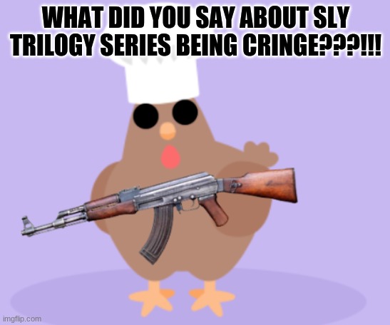 I would allow it if they said it about part 4 tho | WHAT DID YOU SAY ABOUT SLY TRILOGY SERIES BEING CRINGE???!!! | image tagged in what did you say about blank,sly cooper | made w/ Imgflip meme maker