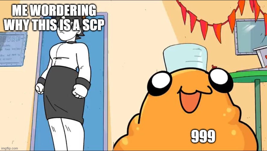 scp999 baebeh | ME WORDERING WHY THIS IS A SCP; 999 | image tagged in scp999 baebeh | made w/ Imgflip meme maker