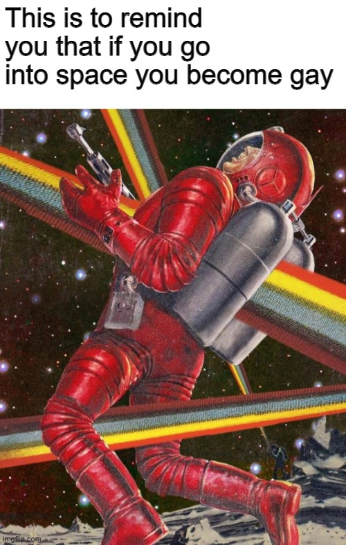 X-Gays |  This is to remind you that if you go into space you become gay | image tagged in x-ray,gay,gay jokes | made w/ Imgflip meme maker