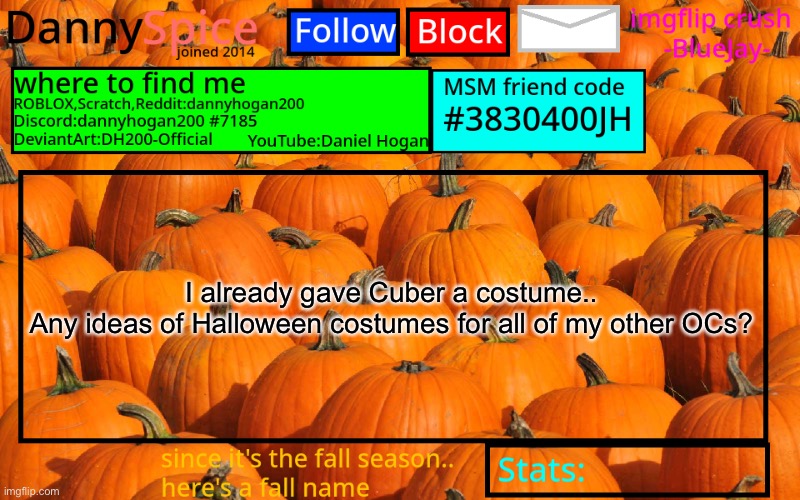 I’m kinda bored | I already gave Cuber a costume..

Any ideas of Halloween costumes for all of my other OCs? | image tagged in dannyspice announcement temp | made w/ Imgflip meme maker
