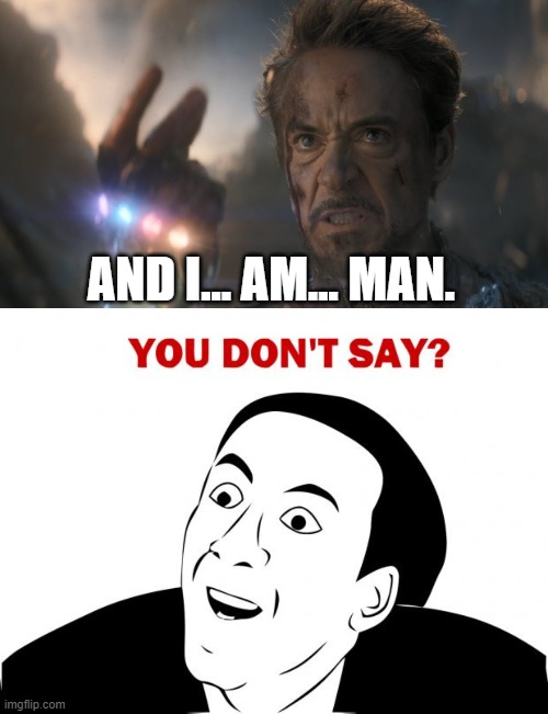 AND I... AM... MAN. | image tagged in and i am iron man,memes,you don't say | made w/ Imgflip meme maker