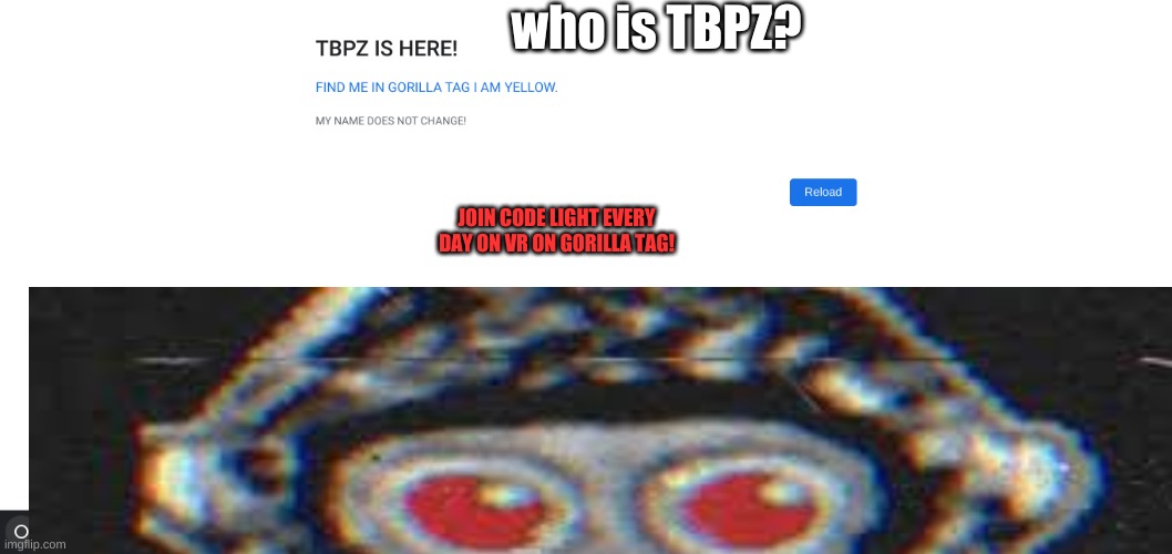 who is TBPZ? JOIN CODE LIGHT EVERY DAY ON VR ON GORILLA TAG! | image tagged in scary | made w/ Imgflip meme maker