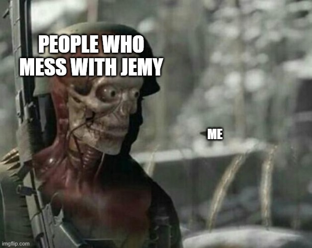 Better not mess with her. OR ELSE! | PEOPLE WHO MESS WITH JEMY; ME | image tagged in sniper elite headshot | made w/ Imgflip meme maker