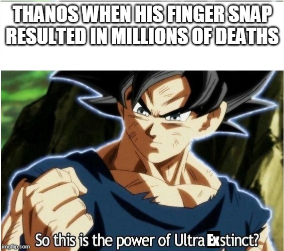 Ultra Instinct |  THANOS WHEN HIS FINGER SNAP RESULTED IN MILLIONS OF DEATHS; Ex | image tagged in ultra instinct,killing,thanos,infinity war,avengers,marvel | made w/ Imgflip meme maker