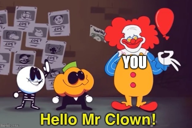 cry | YOU | image tagged in hello mr clown | made w/ Imgflip meme maker