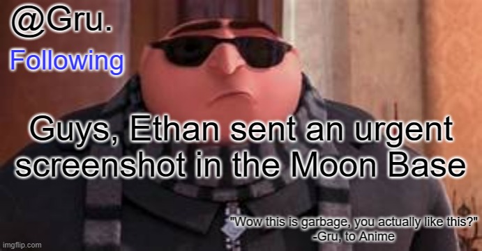 Go there. | Guys, Ethan sent an urgent screenshot in the Moon Base | image tagged in gru has something to say | made w/ Imgflip meme maker