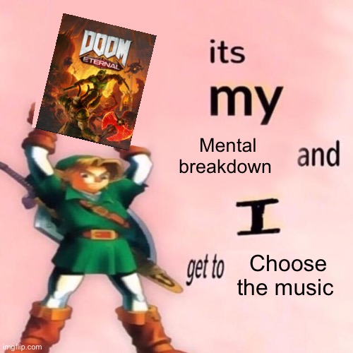 It's my ___ and I get to ____. | Mental breakdown; Choose the music | image tagged in it's my ___ and i get to ____ | made w/ Imgflip meme maker