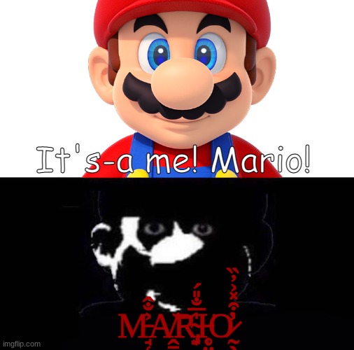It's-a me! M̵̘̜̩̣͐̐̂A̸̭̱̦̤͝R̴̡͙̍̅̐̎́I̵̥̤̗͔̞͘ͅƠ̷̰̖̍͒̽͐̓̏ |  It's-a me! Mario! M̵̘̜̩̣͐̐̂A̸̭̱̦̤͝R̴̡͙̍̅̐̎́I̵̥̤̗͔̞͘ͅƠ̷̰̖̍͒̽͐̓̏ | image tagged in mario,creepy | made w/ Imgflip meme maker