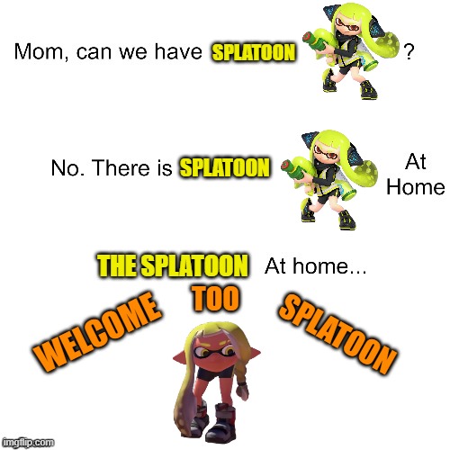 Welcome To Spoon Tree! | SPLATOON; SPLATOON; THE SPLATOON; TOO; WELCOME; SPLATOON | image tagged in mom can we have | made w/ Imgflip meme maker