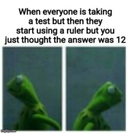 ... | image tagged in kermit the frog | made w/ Imgflip meme maker