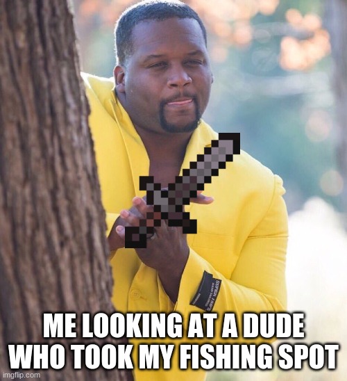 Black guy hiding behind tree | ME LOOKING AT A DUDE WHO TOOK MY FISHING SPOT | image tagged in black guy hiding behind tree | made w/ Imgflip meme maker