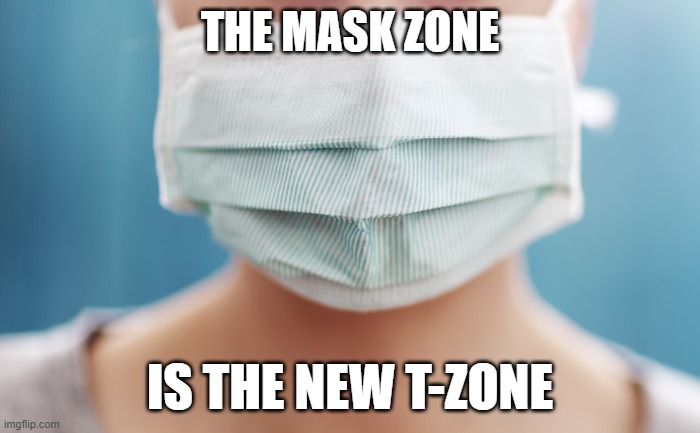 The Mask Zone is the New T-Zone | THE MASK ZONE; IS THE NEW T-ZONE | image tagged in coronavirus | made w/ Imgflip meme maker