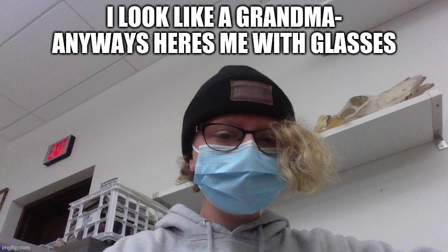 I LOOK LIKE A GRANDMA- ANYWAYS HERES ME WITH GLASSES | made w/ Imgflip meme maker