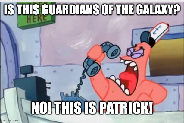 NO! THIS IS PATRICK, NOT GUARDIANS OF THE GALAXY! |  IS THIS GUARDIANS OF THE GALAXY? NO! THIS IS PATRICK! | image tagged in no this is patrick,guardians of the galaxy,mcu,disney,spongebob | made w/ Imgflip meme maker