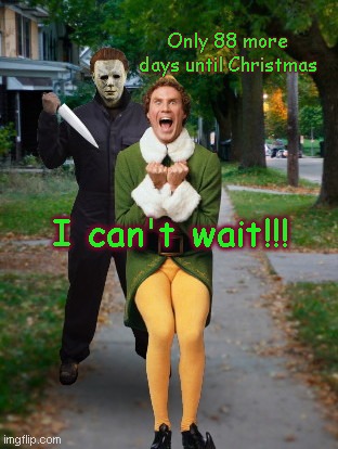 When the Christmas fans forget there's a holiday in October, too | Only 88 more days until Christmas; I can't wait!!! | image tagged in buddy the elf excited,annoying people,too much christmas,michael myers,halloween,humor | made w/ Imgflip meme maker